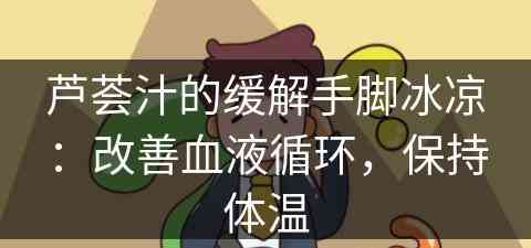 芦荟汁的缓解手脚冰凉：改善血液循环，保持体温